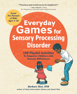 Everyday Games for Sensory Processing Disorder: 100 Playful Activities